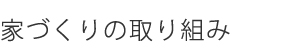 家づくりの取り組み