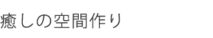 癒しの空間作り